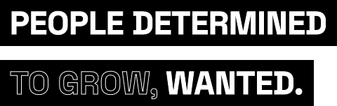 PEOPLE DETERMINDED TO GROW, WANTED.